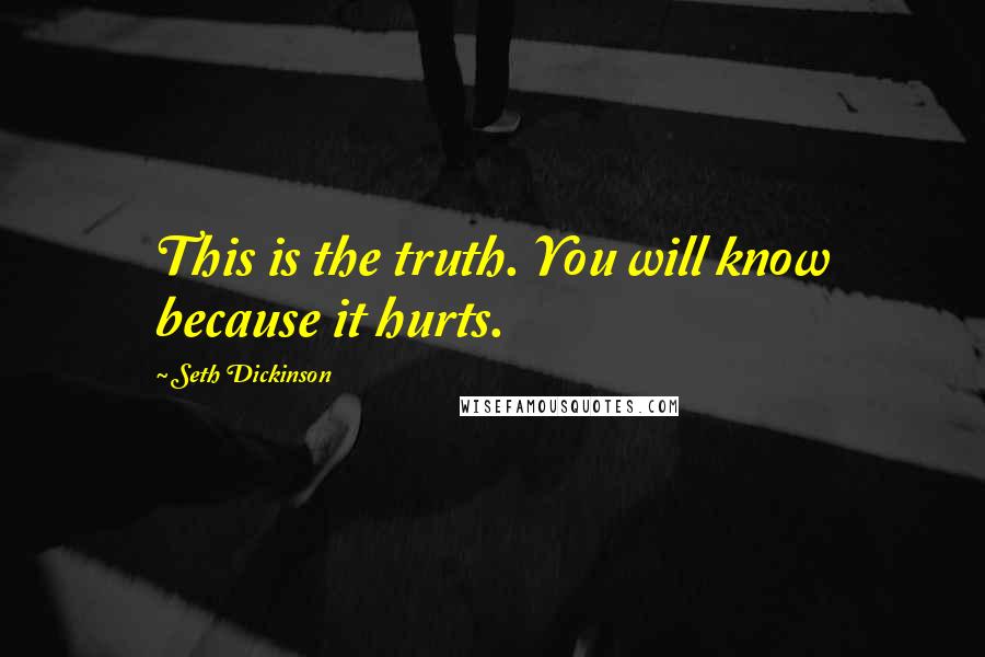 Seth Dickinson Quotes: This is the truth. You will know because it hurts.