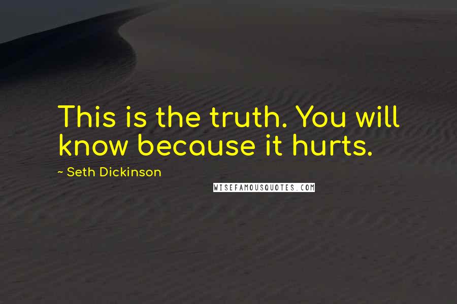 Seth Dickinson Quotes: This is the truth. You will know because it hurts.