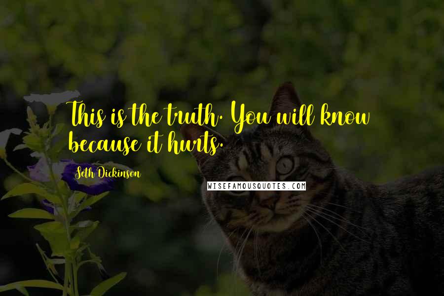 Seth Dickinson Quotes: This is the truth. You will know because it hurts.