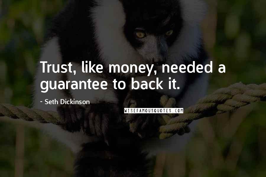 Seth Dickinson Quotes: Trust, like money, needed a guarantee to back it.