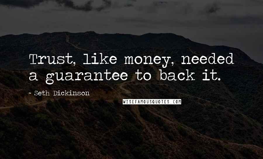 Seth Dickinson Quotes: Trust, like money, needed a guarantee to back it.