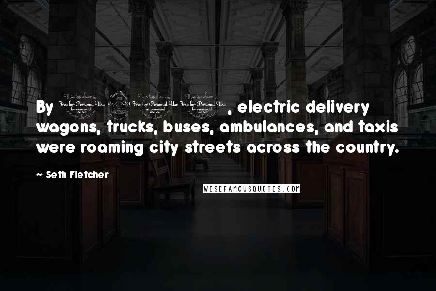 Seth Fletcher Quotes: By 1900, electric delivery wagons, trucks, buses, ambulances, and taxis were roaming city streets across the country.