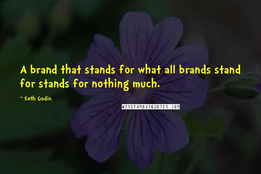 Seth Godin Quotes: A brand that stands for what all brands stand for stands for nothing much.