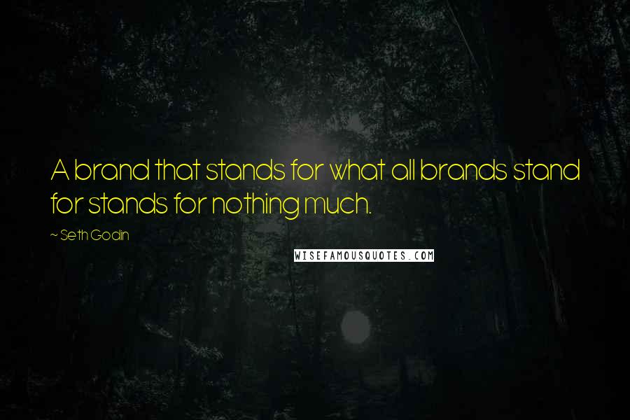 Seth Godin Quotes: A brand that stands for what all brands stand for stands for nothing much.