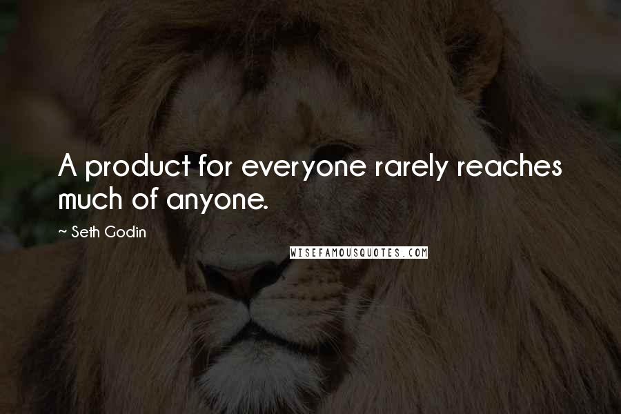 Seth Godin Quotes: A product for everyone rarely reaches much of anyone.