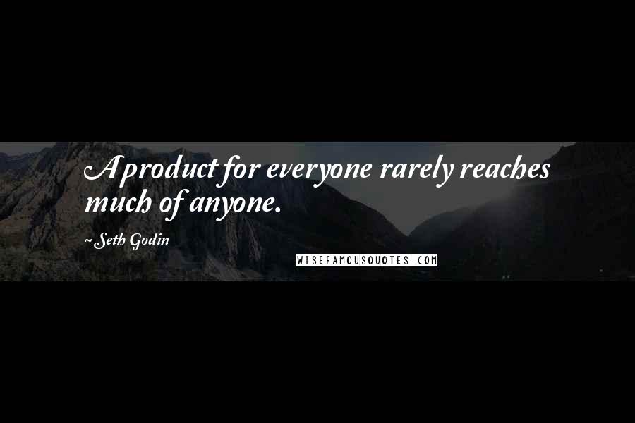 Seth Godin Quotes: A product for everyone rarely reaches much of anyone.