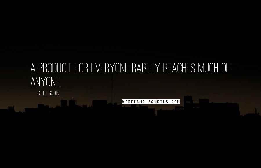 Seth Godin Quotes: A product for everyone rarely reaches much of anyone.