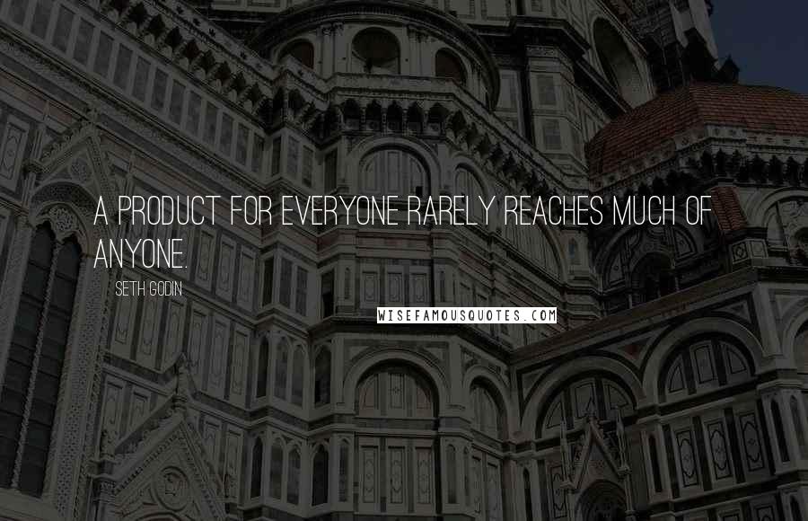 Seth Godin Quotes: A product for everyone rarely reaches much of anyone.