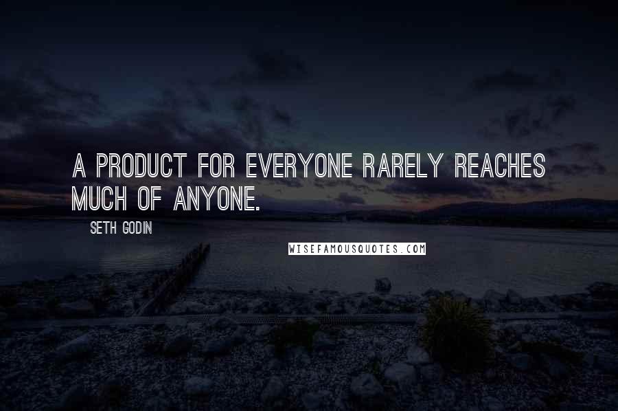 Seth Godin Quotes: A product for everyone rarely reaches much of anyone.