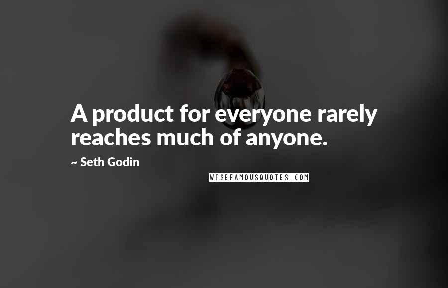 Seth Godin Quotes: A product for everyone rarely reaches much of anyone.