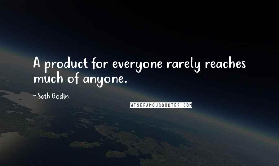 Seth Godin Quotes: A product for everyone rarely reaches much of anyone.