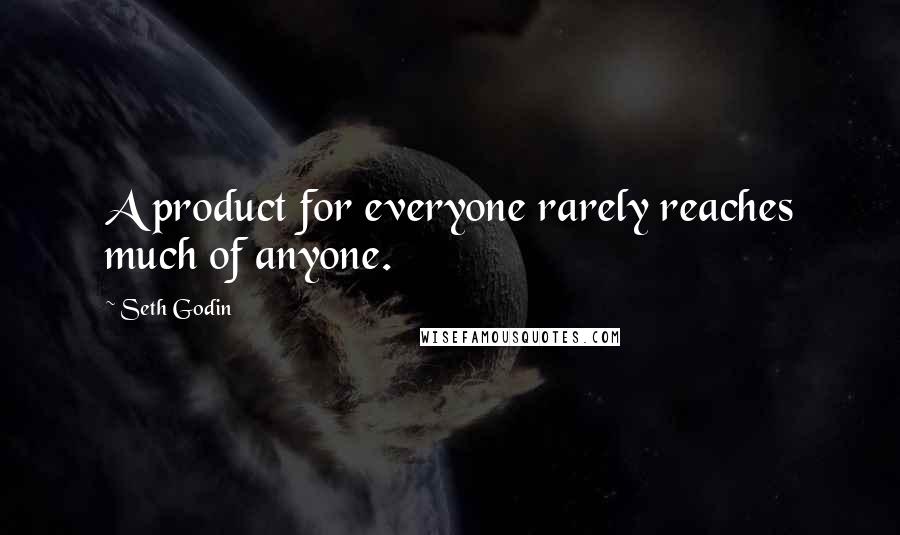 Seth Godin Quotes: A product for everyone rarely reaches much of anyone.