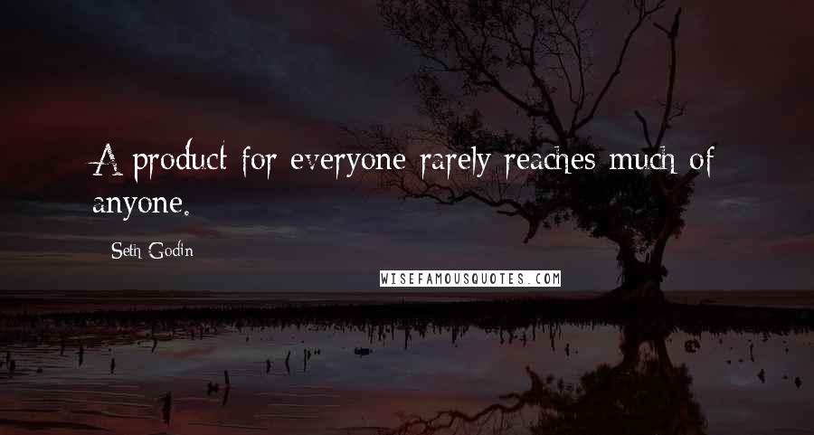 Seth Godin Quotes: A product for everyone rarely reaches much of anyone.