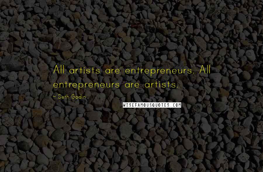 Seth Godin Quotes: All artists are entrepreneurs. All entrepreneurs are artists.