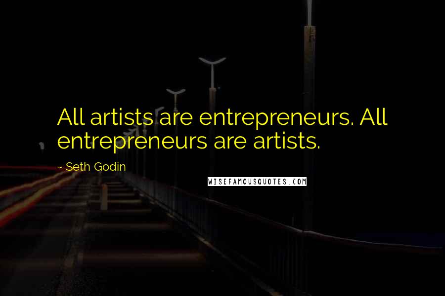 Seth Godin Quotes: All artists are entrepreneurs. All entrepreneurs are artists.