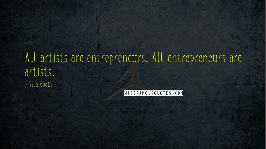Seth Godin Quotes: All artists are entrepreneurs. All entrepreneurs are artists.