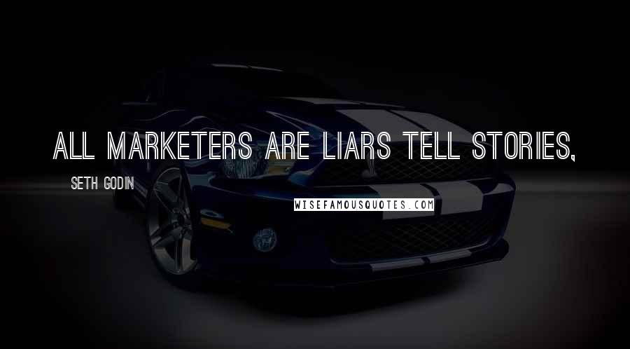 Seth Godin Quotes: All Marketers are liars tell stories,