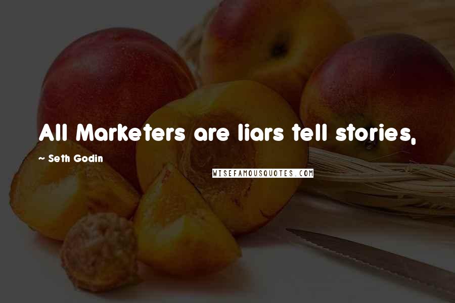 Seth Godin Quotes: All Marketers are liars tell stories,