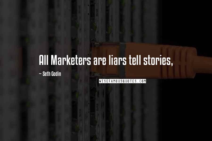 Seth Godin Quotes: All Marketers are liars tell stories,