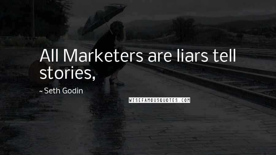 Seth Godin Quotes: All Marketers are liars tell stories,