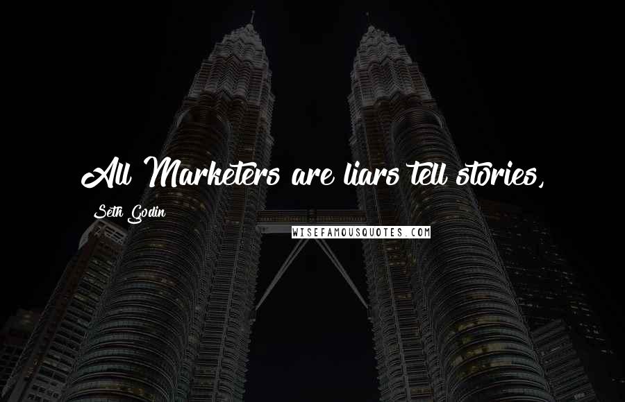 Seth Godin Quotes: All Marketers are liars tell stories,