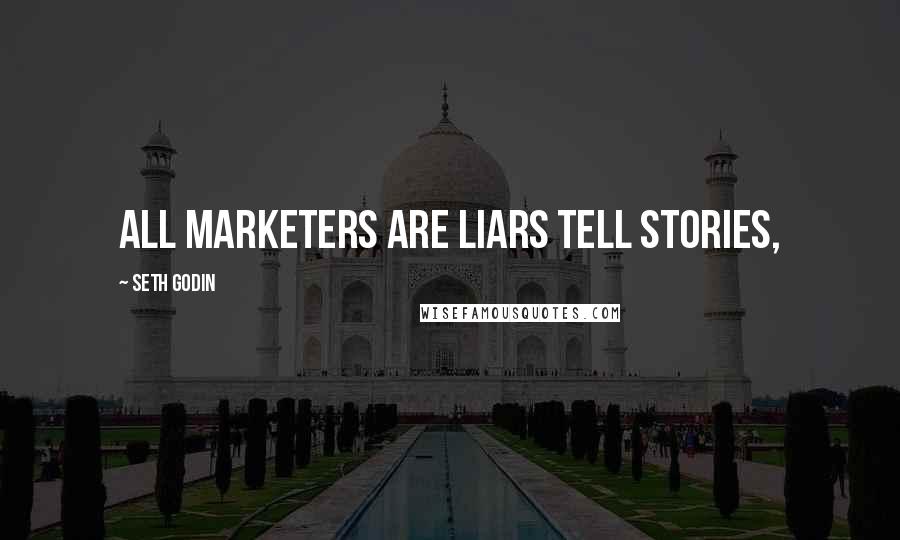 Seth Godin Quotes: All Marketers are liars tell stories,