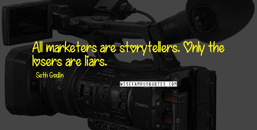 Seth Godin Quotes: All marketers are storytellers. Only the losers are liars.