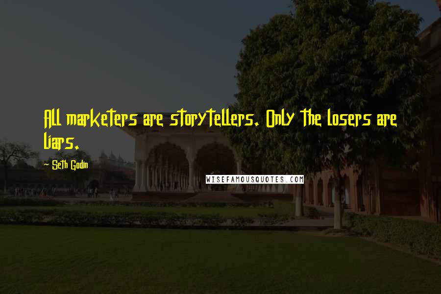 Seth Godin Quotes: All marketers are storytellers. Only the losers are liars.