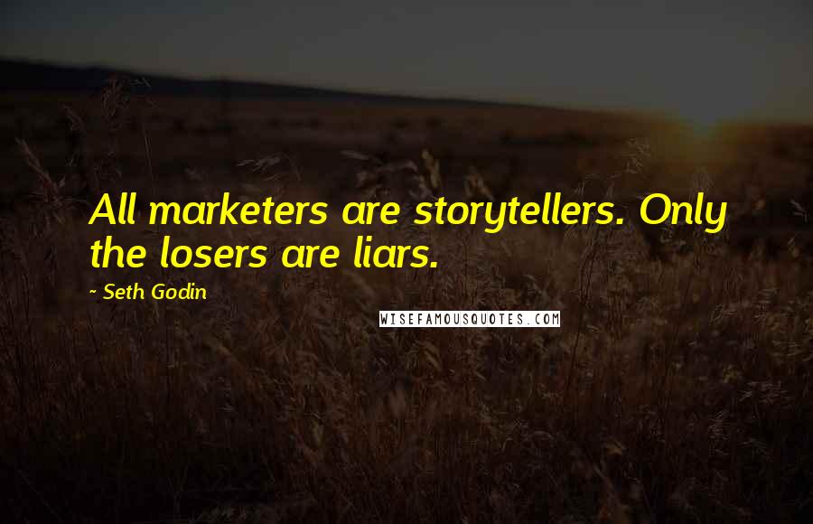 Seth Godin Quotes: All marketers are storytellers. Only the losers are liars.