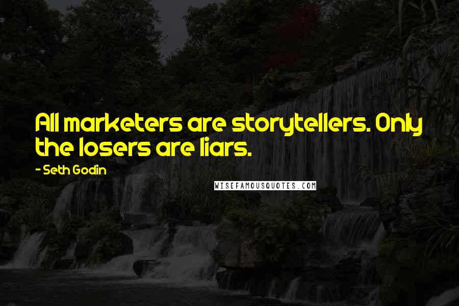 Seth Godin Quotes: All marketers are storytellers. Only the losers are liars.