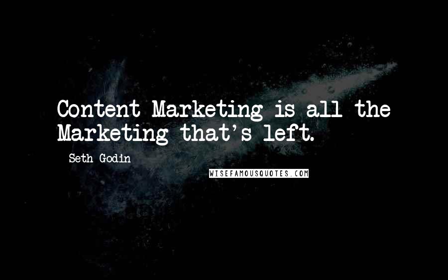 Seth Godin Quotes: Content Marketing is all the Marketing that's left.