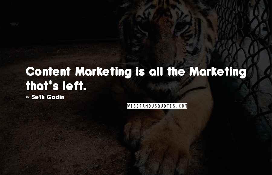 Seth Godin Quotes: Content Marketing is all the Marketing that's left.