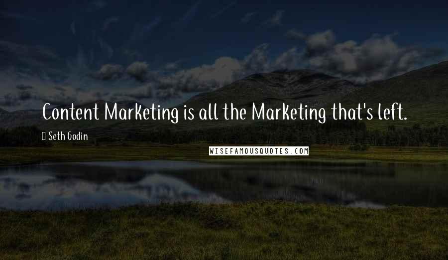 Seth Godin Quotes: Content Marketing is all the Marketing that's left.