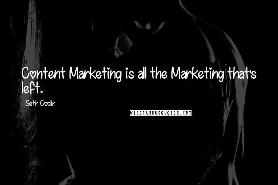 Seth Godin Quotes: Content Marketing is all the Marketing that's left.