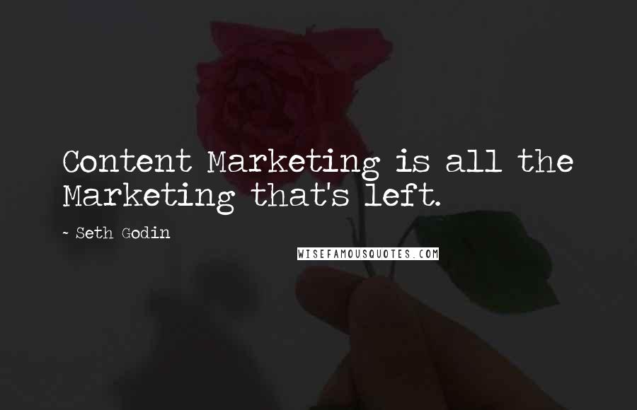 Seth Godin Quotes: Content Marketing is all the Marketing that's left.