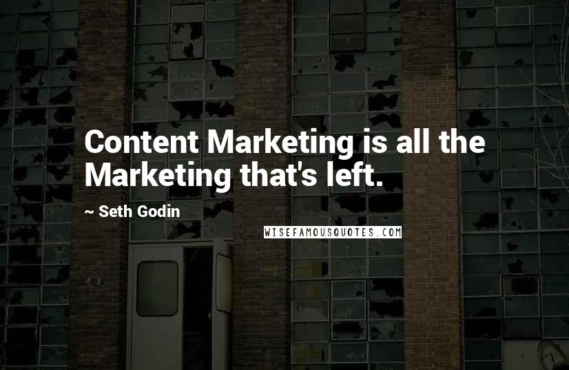 Seth Godin Quotes: Content Marketing is all the Marketing that's left.