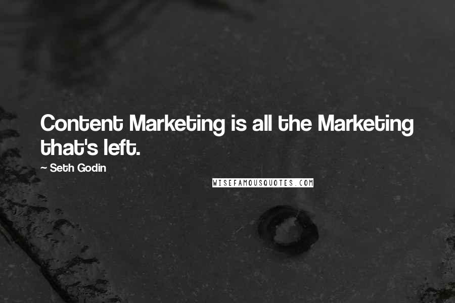 Seth Godin Quotes: Content Marketing is all the Marketing that's left.