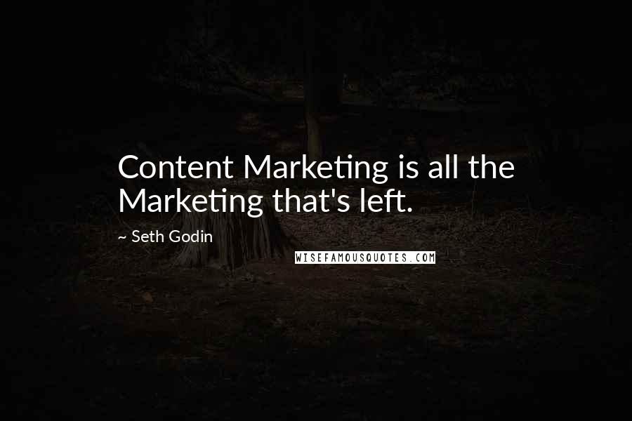 Seth Godin Quotes: Content Marketing is all the Marketing that's left.