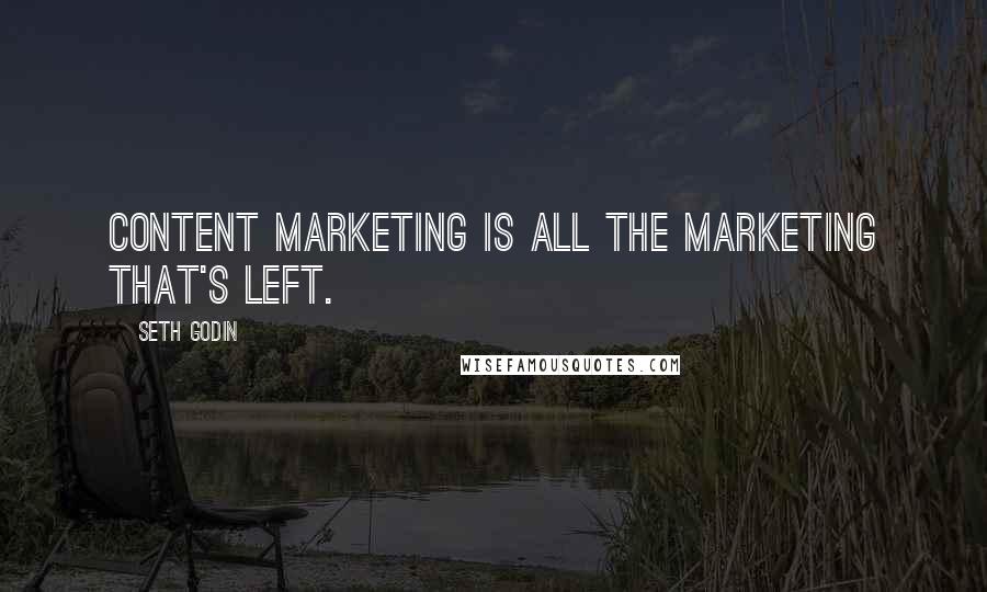 Seth Godin Quotes: Content Marketing is all the Marketing that's left.