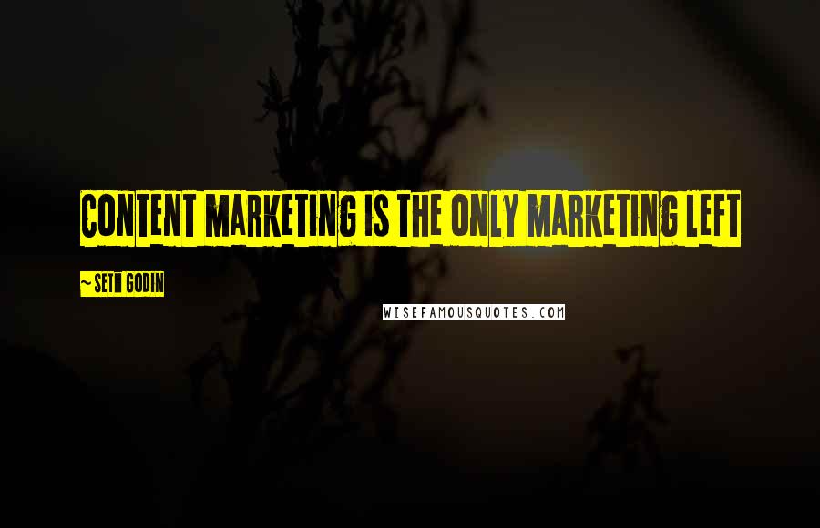 Seth Godin Quotes: Content marketing is the only marketing left