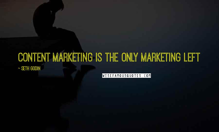 Seth Godin Quotes: Content marketing is the only marketing left