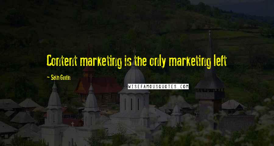Seth Godin Quotes: Content marketing is the only marketing left