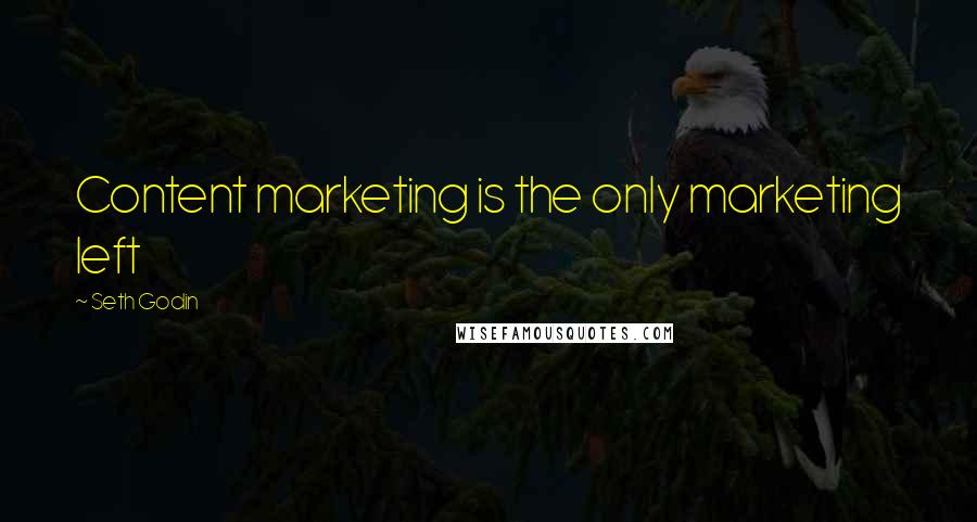 Seth Godin Quotes: Content marketing is the only marketing left