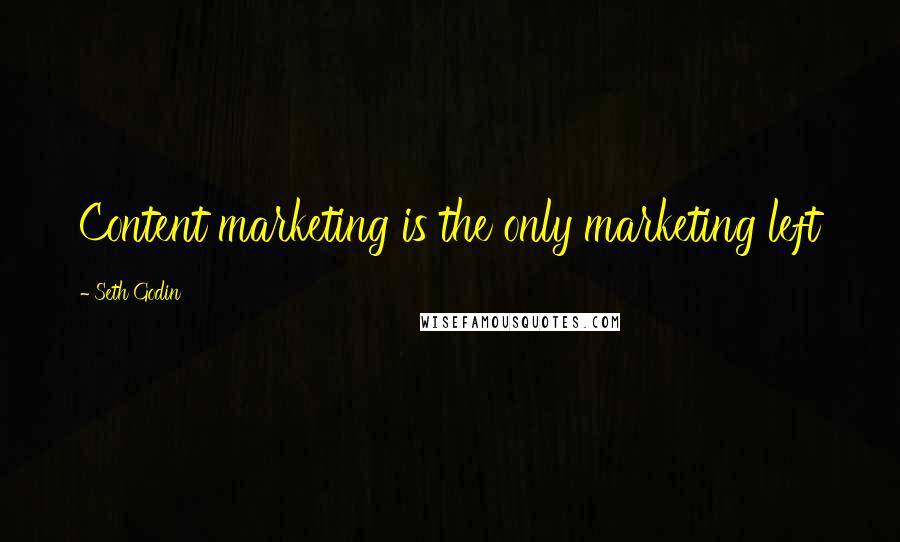 Seth Godin Quotes: Content marketing is the only marketing left