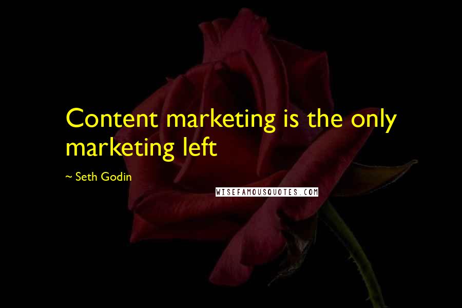 Seth Godin Quotes: Content marketing is the only marketing left
