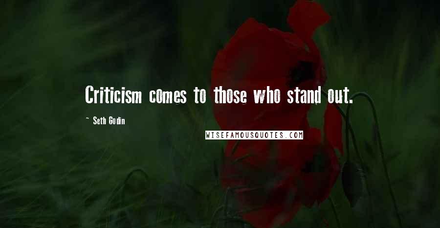 Seth Godin Quotes: Criticism comes to those who stand out.