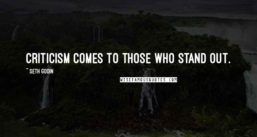 Seth Godin Quotes: Criticism comes to those who stand out.