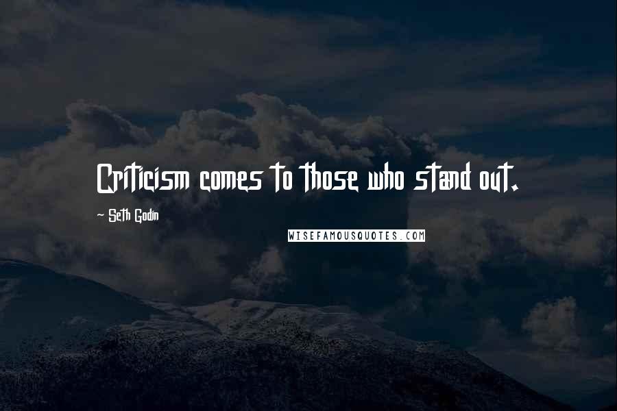 Seth Godin Quotes: Criticism comes to those who stand out.