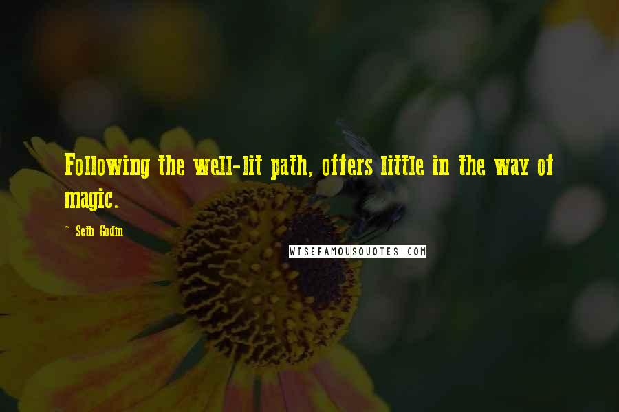 Seth Godin Quotes: Following the well-lit path, offers little in the way of magic.