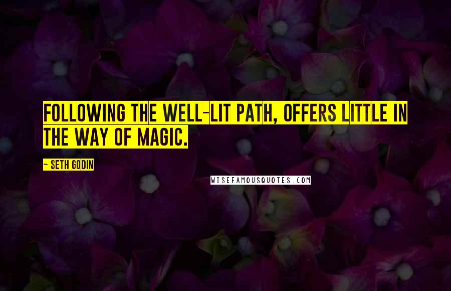 Seth Godin Quotes: Following the well-lit path, offers little in the way of magic.